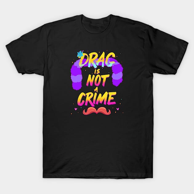 Drag Is Not A Crime T-Shirt by FindChaos